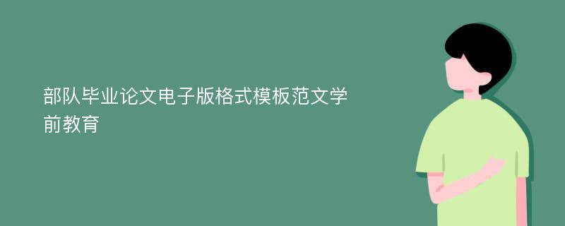 部隊(duì)畢業(yè)論文電子版格式模板范文學(xué)前教育