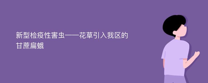 新型檢疫性害蟲——花草引入我區(qū)的甘蔗扁蛾