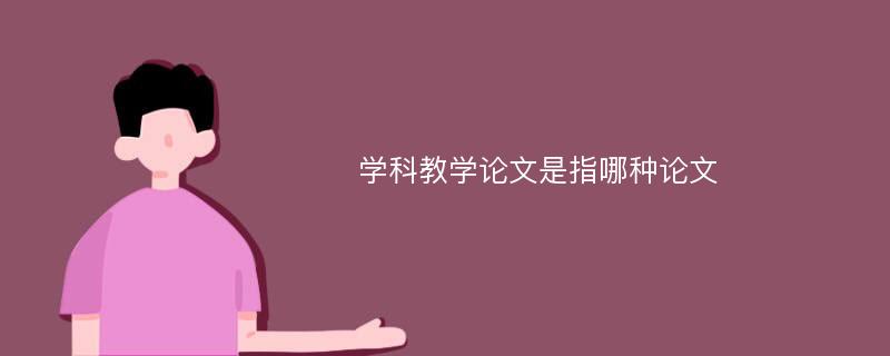 學(xué)科教學(xué)論文是指哪種論文