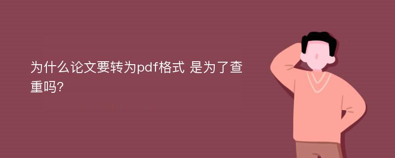 為什么論文要轉為pdf格式 是為了查重嗎?