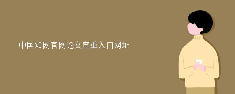 中國知網(wǎng)官網(wǎng)論文查重入口網(wǎng)址