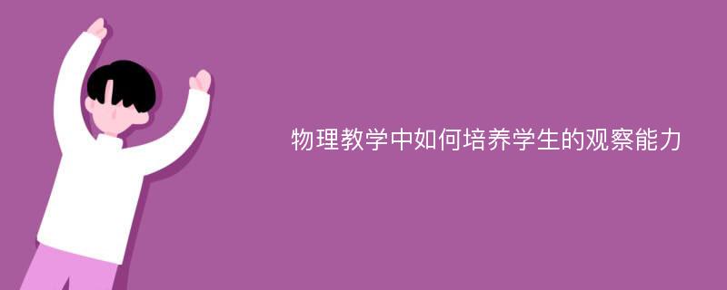 物理教學(xué)中如何培養(yǎng)學(xué)生的觀察能力