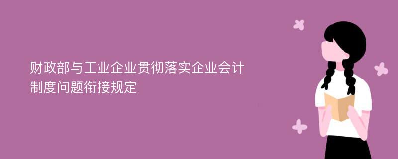 財(cái)政部與工業(yè)企業(yè)貫徹落實(shí)企業(yè)會(huì)計(jì)制度問(wèn)題銜接規(guī)定