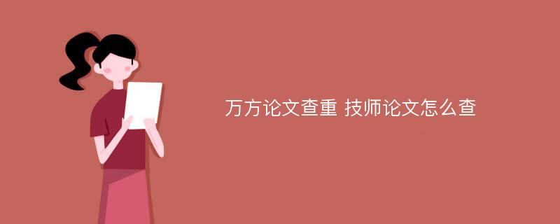 萬(wàn)方論文查重 技師論文怎么查