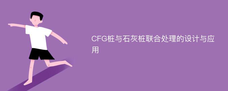 CFG樁與石灰樁聯(lián)合處理的設(shè)計(jì)與應(yīng)用