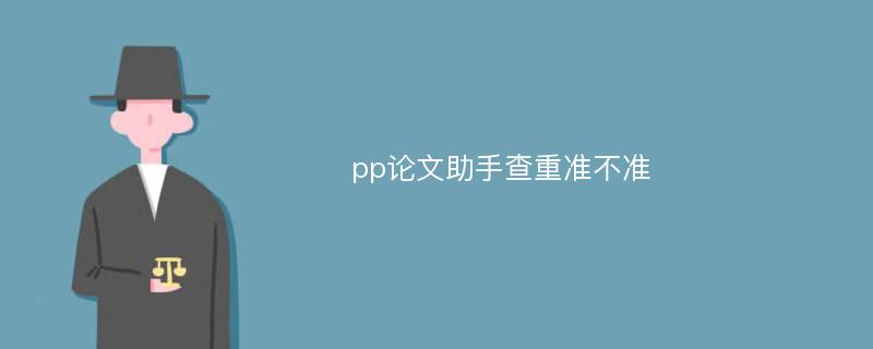 pp論文助手查重準(zhǔn)不準(zhǔn)