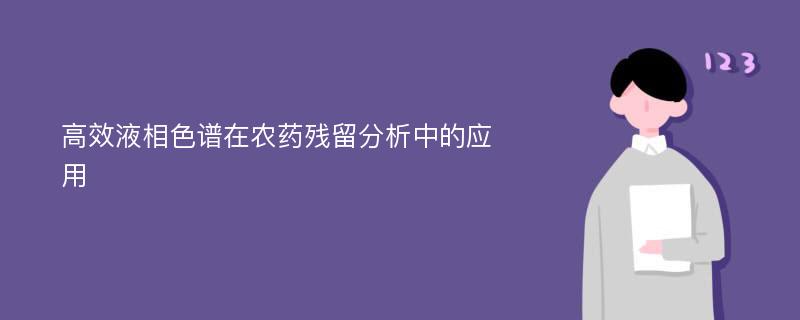 高效液相色譜在農(nóng)藥殘留分析中的應(yīng)用