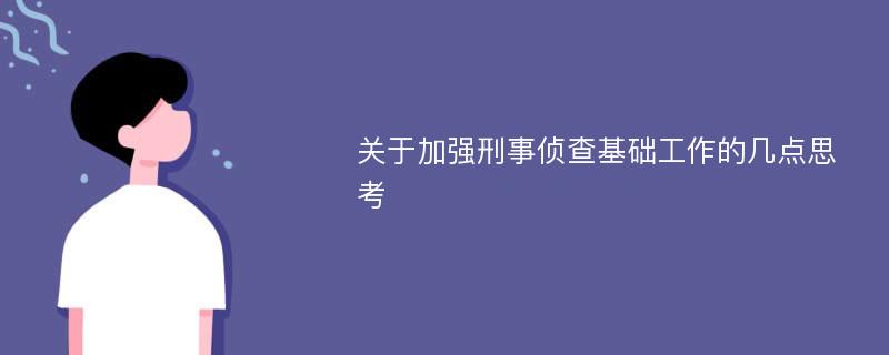 關于加強刑事偵查基礎工作的幾點思考