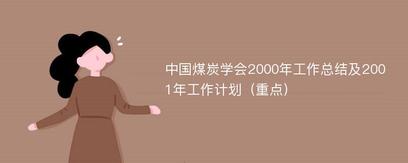 中國煤炭學(xué)會2000年工作總結(jié)及2001年工作計劃（重點(diǎn)）