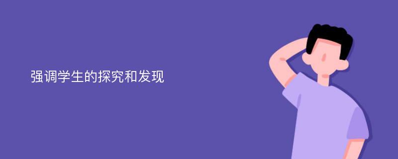 強調(diào)學(xué)生的探究和發(fā)現(xiàn)