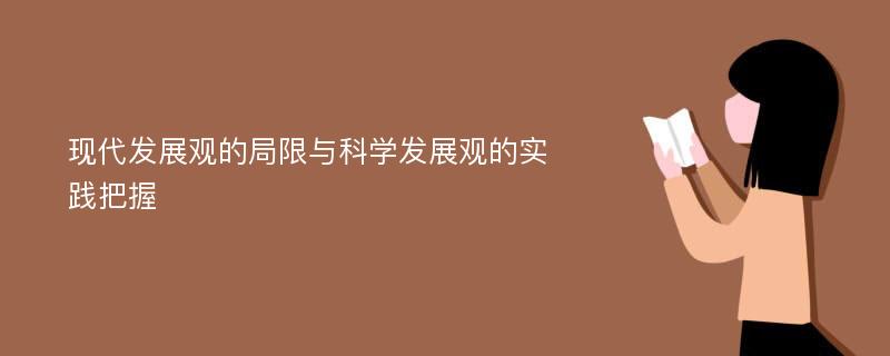 現(xiàn)代發(fā)展觀的局限與科學(xué)發(fā)展觀的實(shí)踐把握