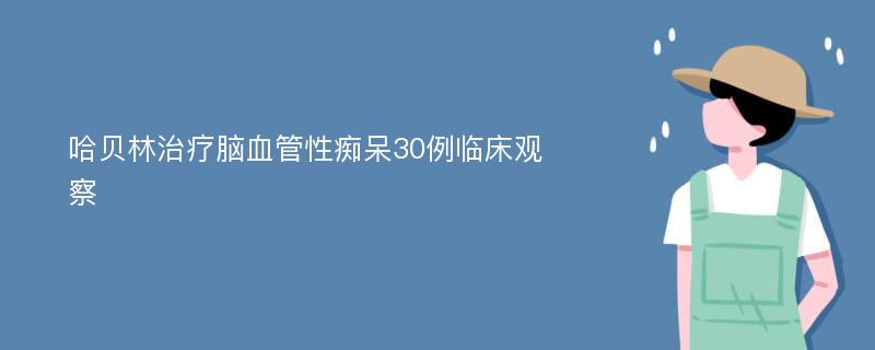 哈貝林治療腦血管性癡呆30例臨床觀(guān)察