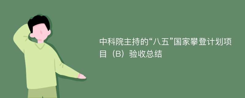 中科院主持的“八五”國家攀登計(jì)劃項(xiàng)目（B）驗(yàn)收總結(jié)