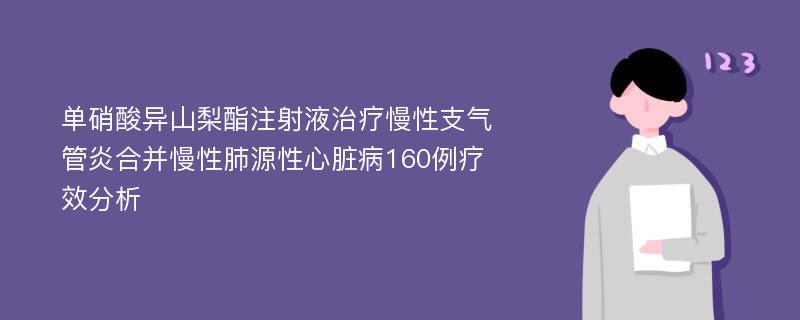 單硝酸異山梨酯注射液治療慢性支氣管炎合并慢性肺源性心臟病160例療效分析