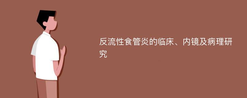 反流性食管炎的臨床、內(nèi)鏡及病理研究