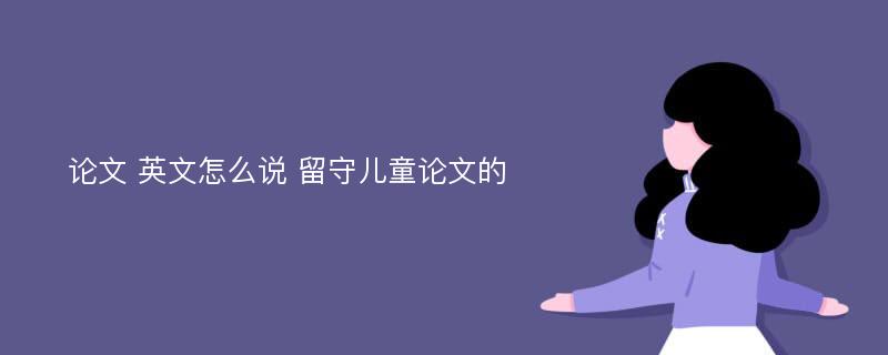 論文 英文怎么說 留守兒童論文的