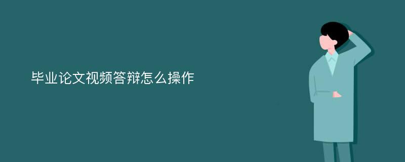 畢業(yè)論文視頻答辯怎么操作