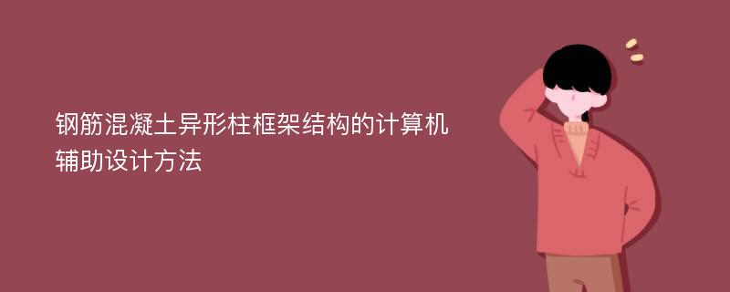 鋼筋混凝土異形柱框架結構的計算機輔助設計方法