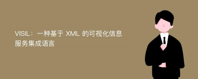 VISIL：一種基于 XML 的可視化信息服務(wù)集成語(yǔ)言