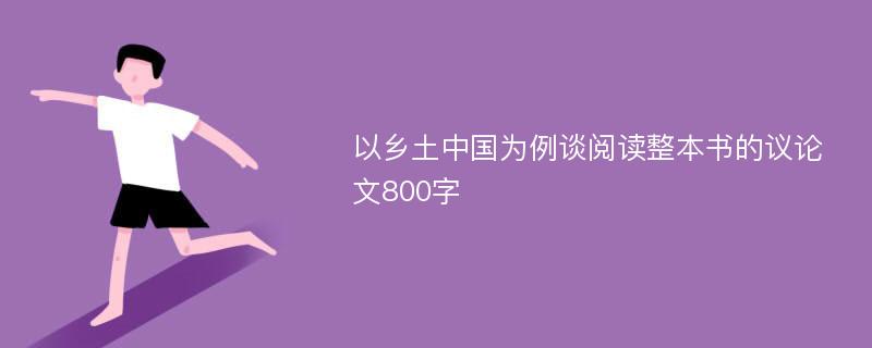 以鄉(xiāng)土中國(guó)為例談閱讀整本書的議論文800字