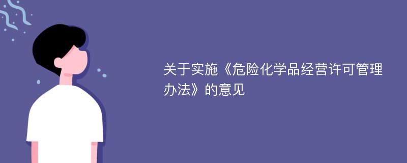 關(guān)于實施《危險化學品經(jīng)營許可管理辦法》的意見