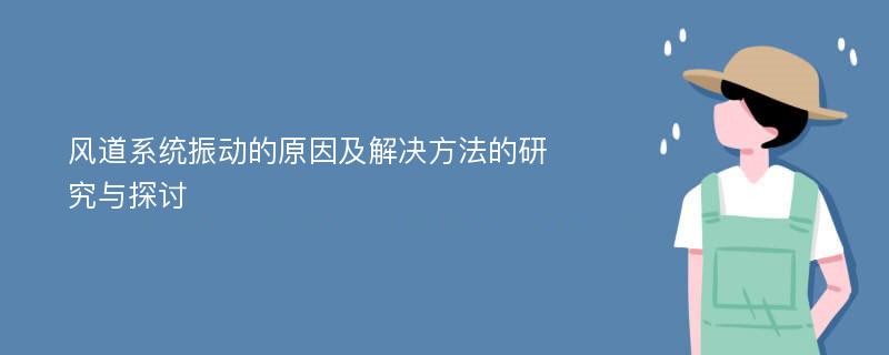 風(fēng)道系統(tǒng)振動的原因及解決方法的研究與探討