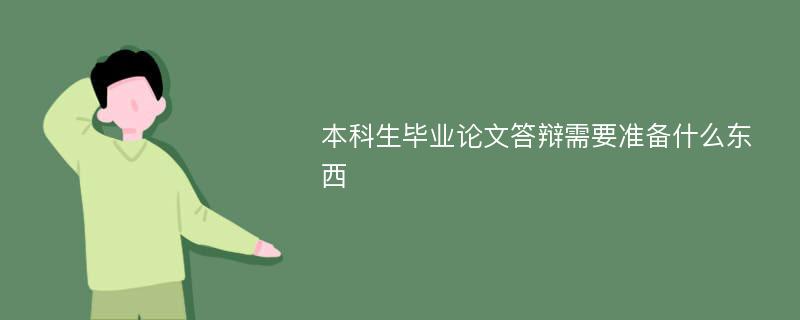 本科生畢業(yè)論文答辯需要準(zhǔn)備什么東西