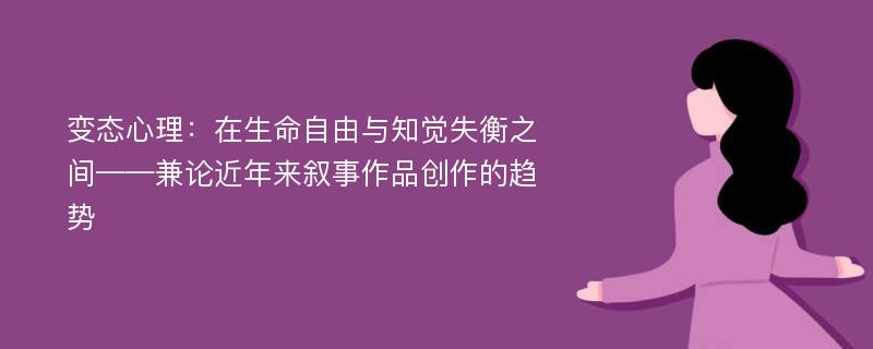 變態(tài)心理：在生命自由與知覺(jué)失衡之間——兼論近年來(lái)敘事作品創(chuàng)作的趨勢(shì)