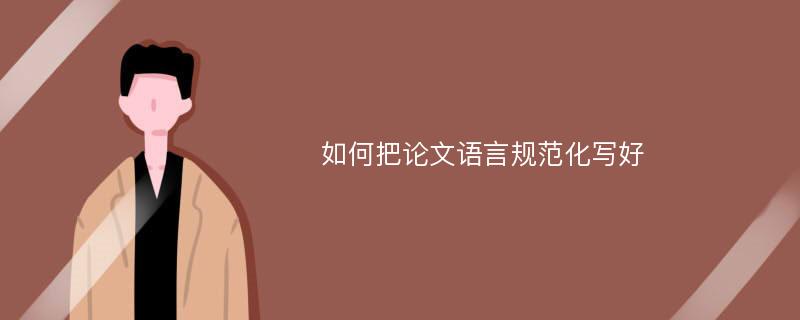 如何把論文語言規(guī)范化寫好