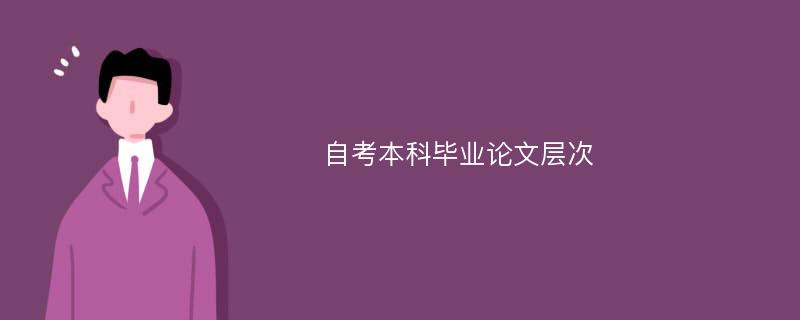 自考本科畢業(yè)論文層次