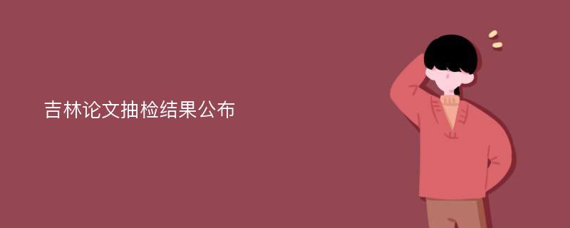 吉林論文抽檢結(jié)果公布