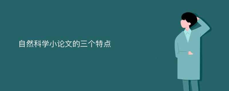 自然科學(xué)小論文的三個(gè)特點(diǎn)