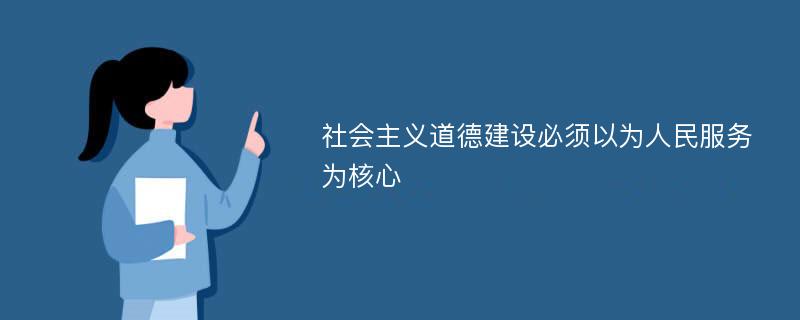 社會主義道德建設(shè)必須以為人民服務(wù)為核心