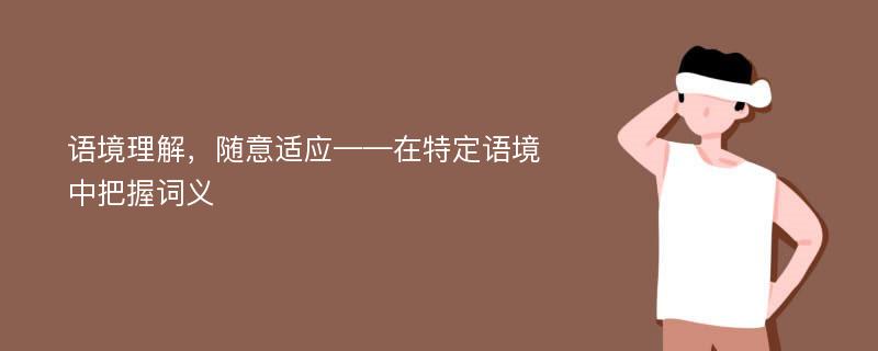 語境理解，隨意適應(yīng)——在特定語境中把握詞義