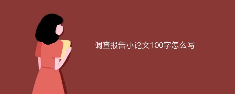 調(diào)查報(bào)告小論文100字怎么寫(xiě)