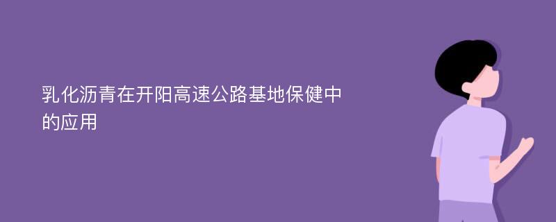 乳化瀝青在開陽高速公路基地保健中的應(yīng)用