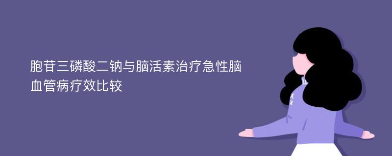 胞苷三磷酸二鈉與腦活素治療急性腦血管病療效比較