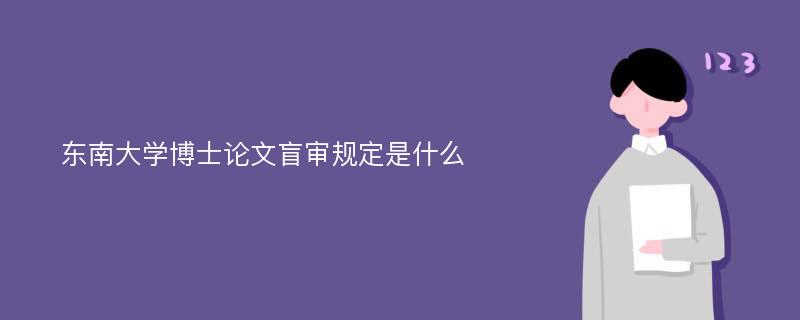 東南大學(xué)博士論文盲審規(guī)定是什么