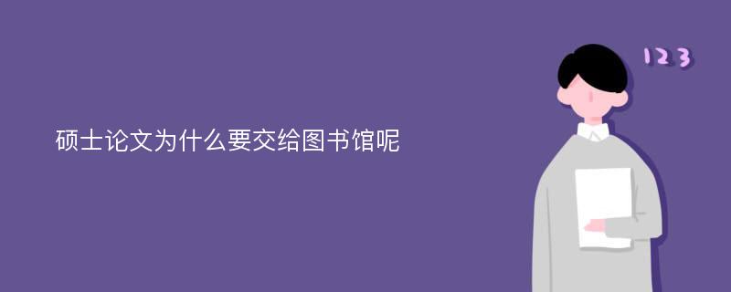 碩士論文為什么要交給圖書館呢