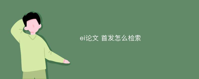 ei論文 首發(fā)怎么檢索