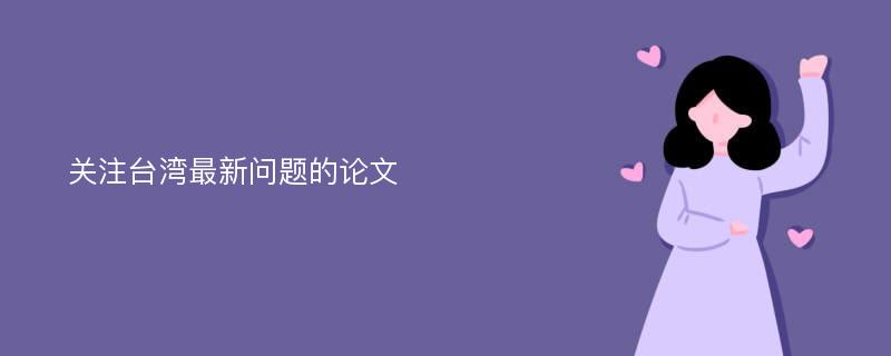 關(guān)注臺灣最新問題的論文