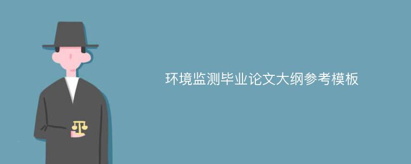 環(huán)境監(jiān)測畢業(yè)論文大綱參考模板