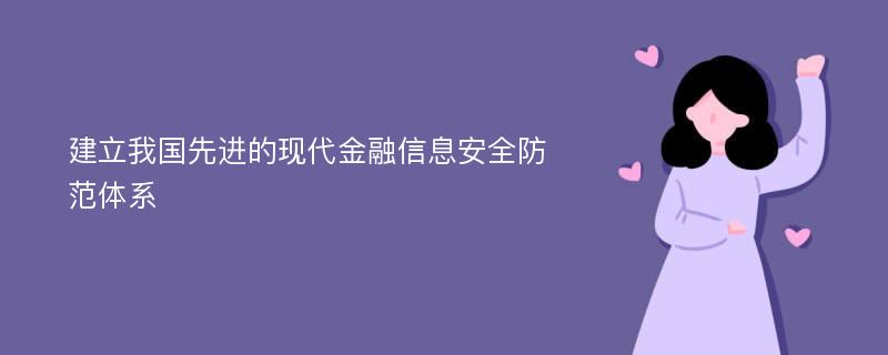 建立我國先進(jìn)的現(xiàn)代金融信息安全防范體系